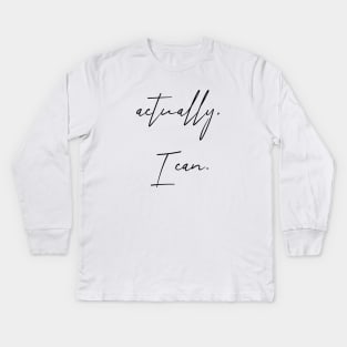 Actually, I can. Kids Long Sleeve T-Shirt